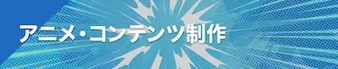 アニメ・コンテンツ制作