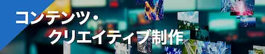 コンテンツ・クリエイティブ制作